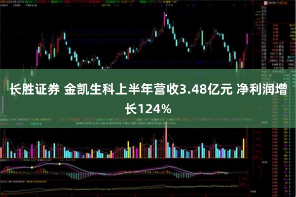 长胜证券 金凯生科上半年营收3.48亿元 净利润增长124%