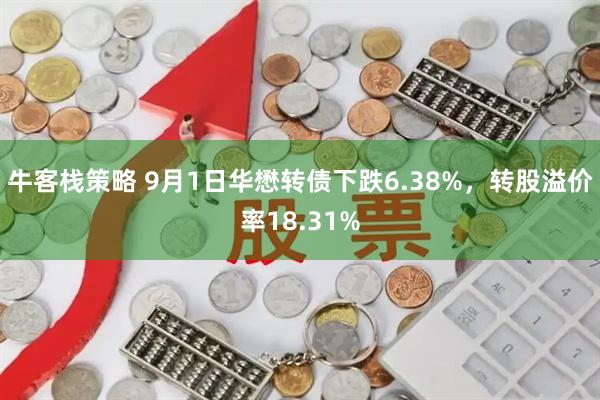 牛客栈策略 9月1日华懋转债下跌6.38%,转股溢价率18.31%