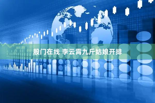 股门在线 李云霄九斤姑娘开排